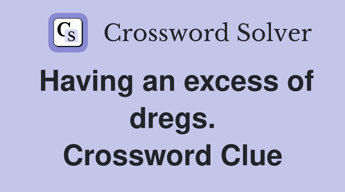 Having an excess of dregs. Crossword Clue