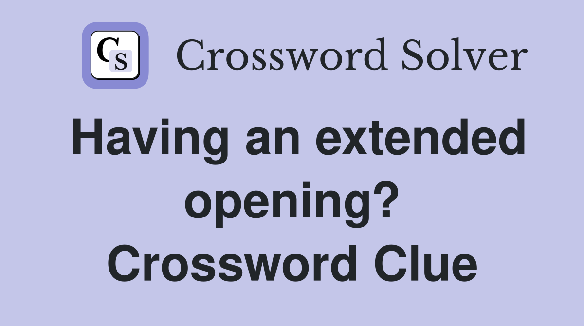 Having an extended opening? Crossword Clue