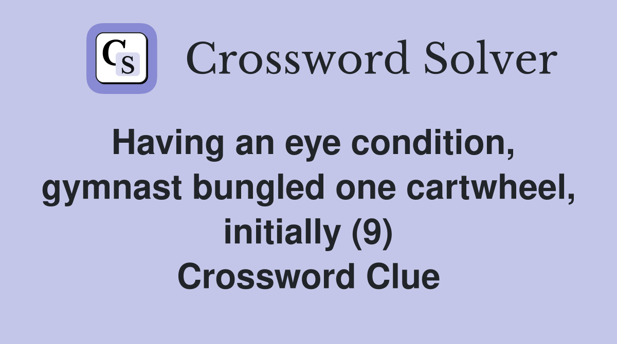 Having an eye condition, gymnast bungled one cartwheel, initially (9) Crossword Clue