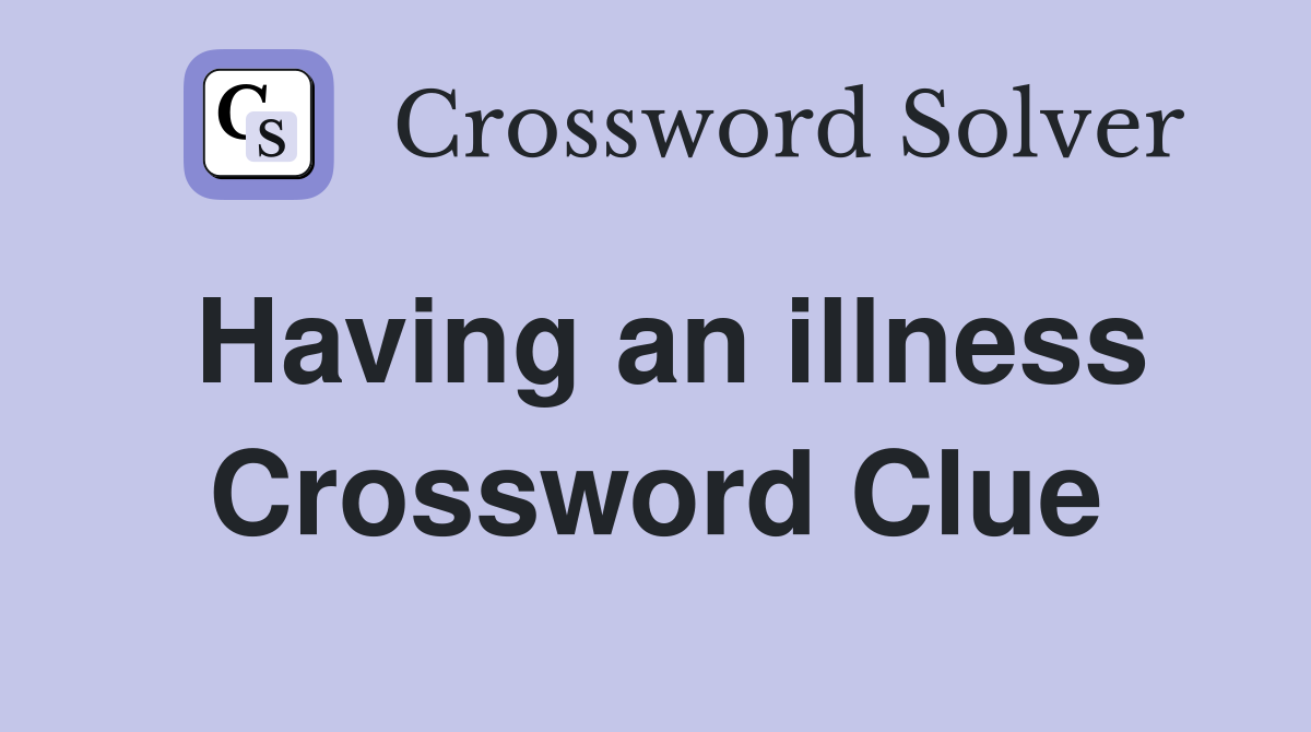 Having an illness Crossword Clue