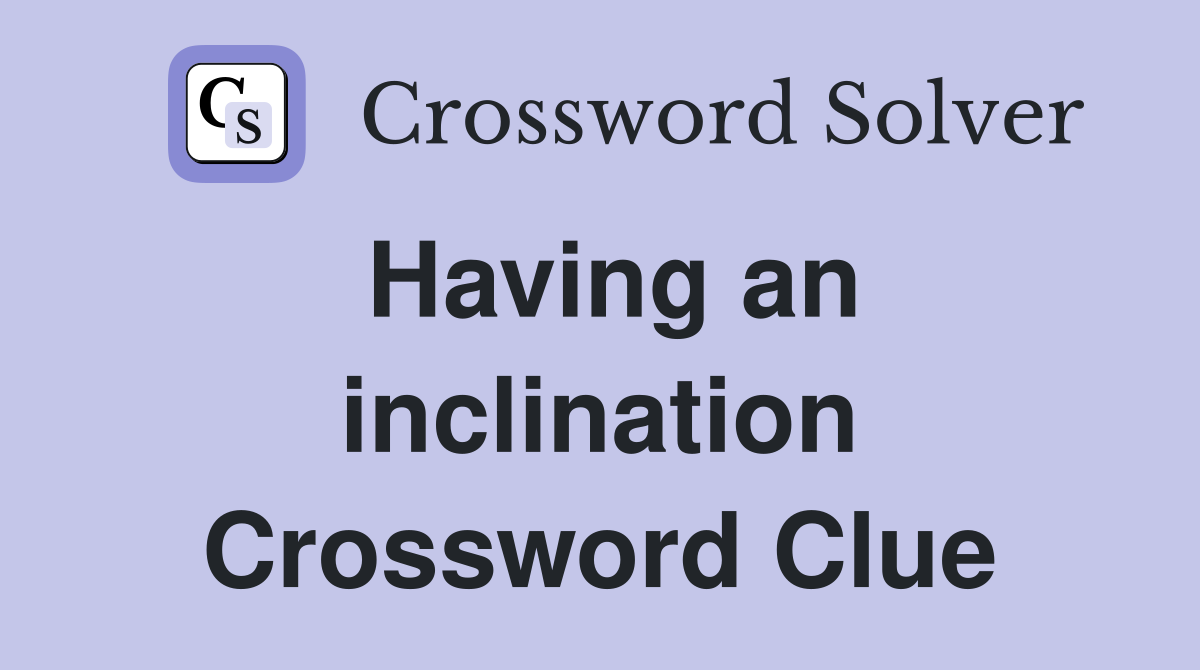 Having an inclination Crossword Clue