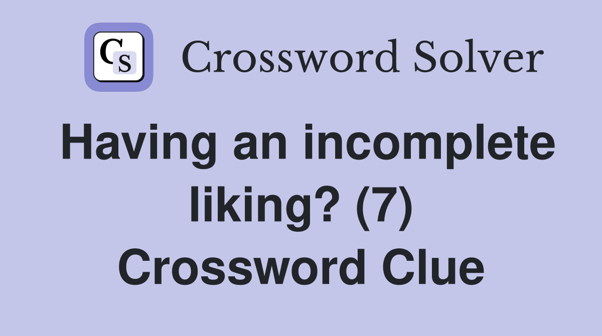 Having an incomplete liking? (7) Crossword Clue