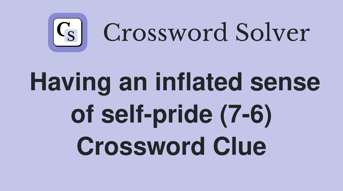 Having an inflated sense of self-pride (7-6) Crossword Clue