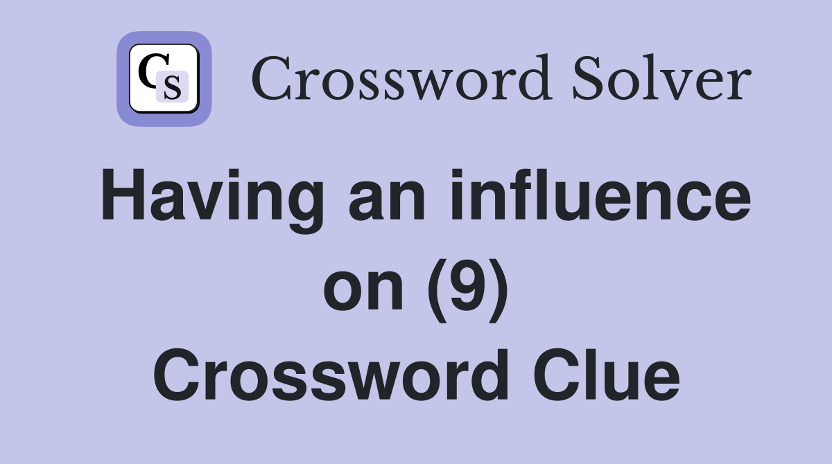 Having an influence on (9) Crossword Clue