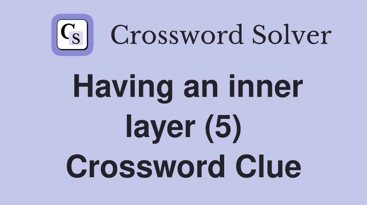 Having an inner layer (5) Crossword Clue