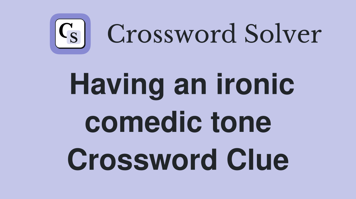 Having an ironic comedic tone Crossword Clue