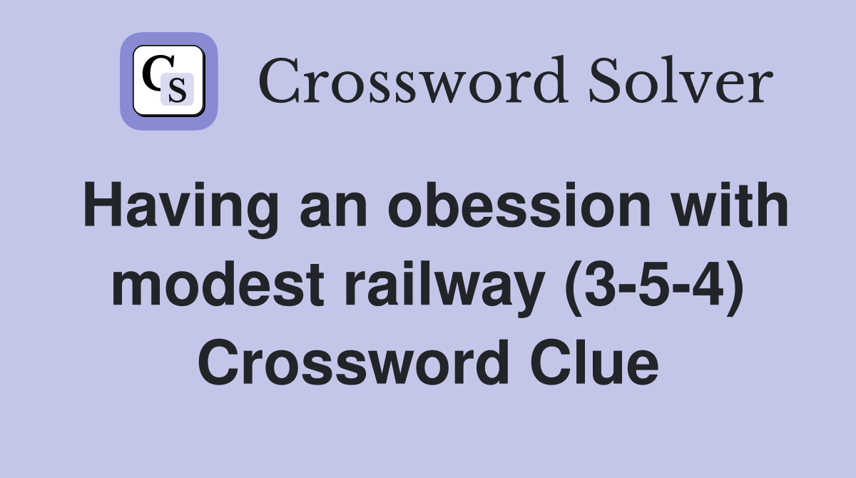 Having an obession with modest railway (3-5-4) Crossword Clue