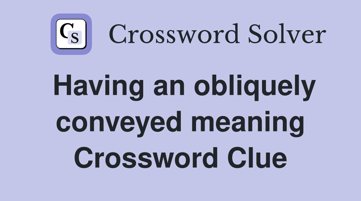 Having an obliquely conveyed meaning Crossword Clue