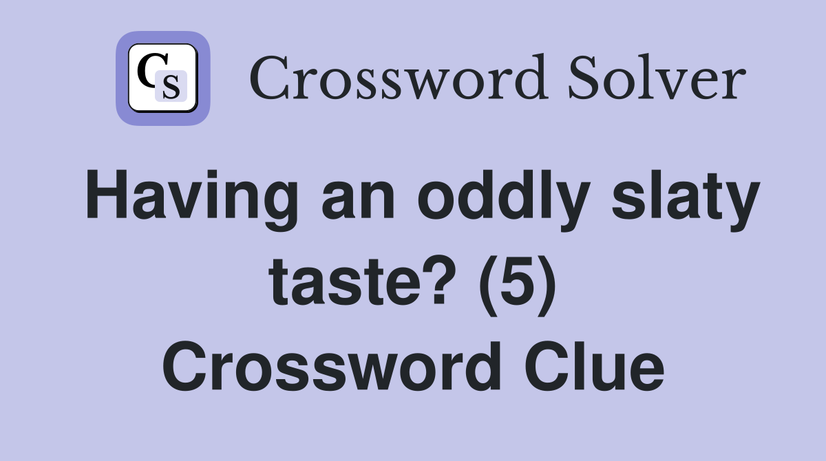 Having an oddly slaty taste? (5) Crossword Clue