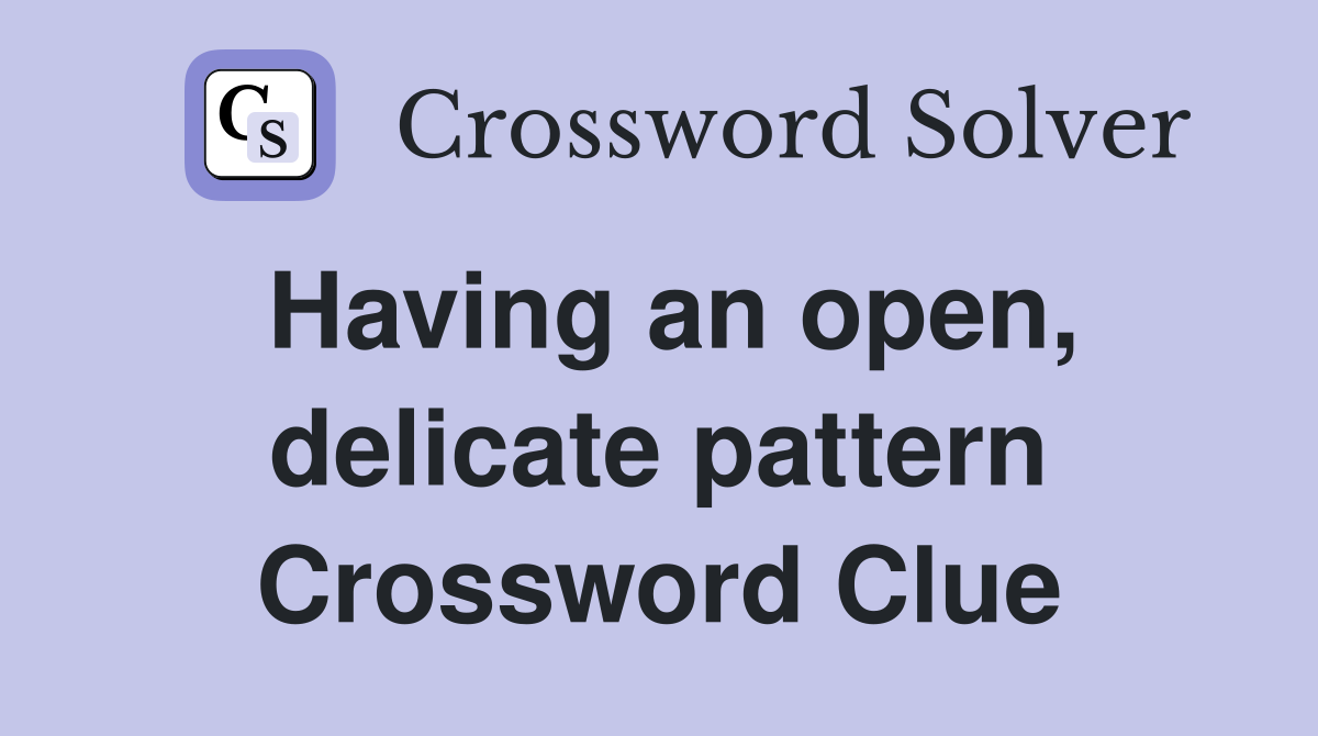 Having an open, delicate pattern Crossword Clue