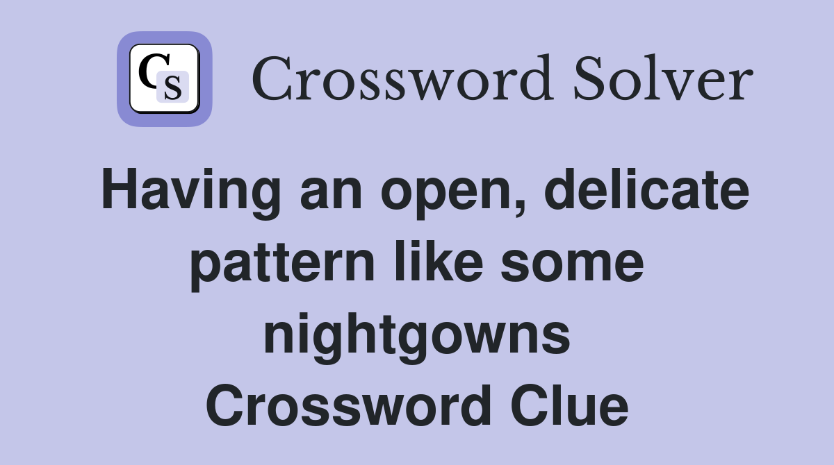 Having an open, delicate pattern like some nightgowns Crossword Clue