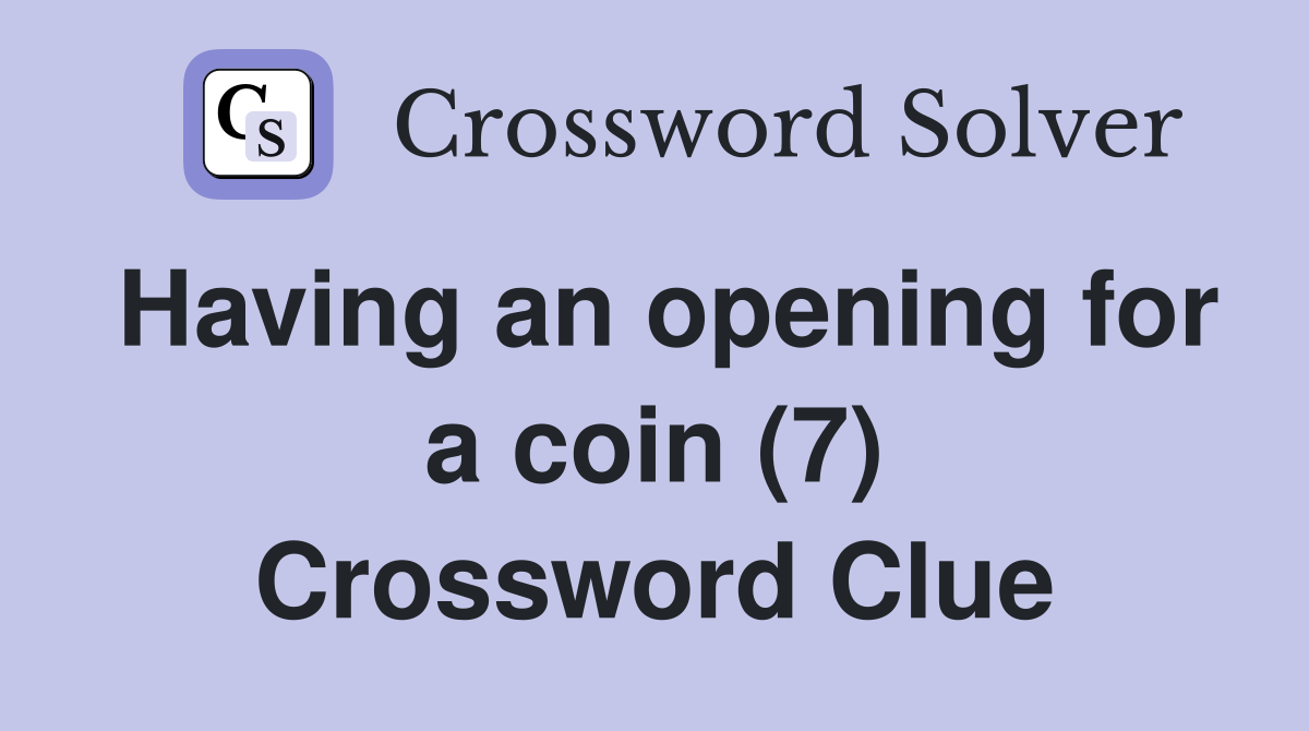 Having an opening for a coin (7) Crossword Clue