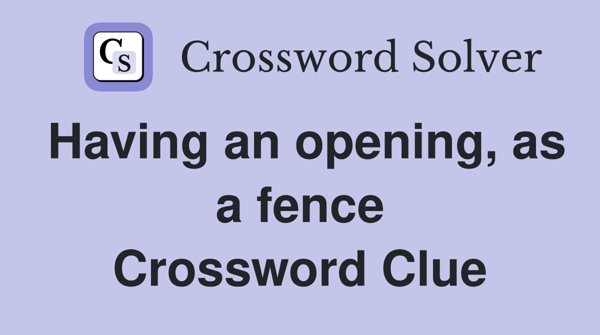 Having an opening, as a fence Crossword Clue
