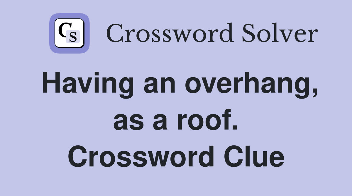 Having an overhang, as a roof. Crossword Clue