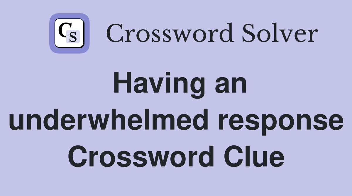 Having an underwhelmed response Crossword Clue