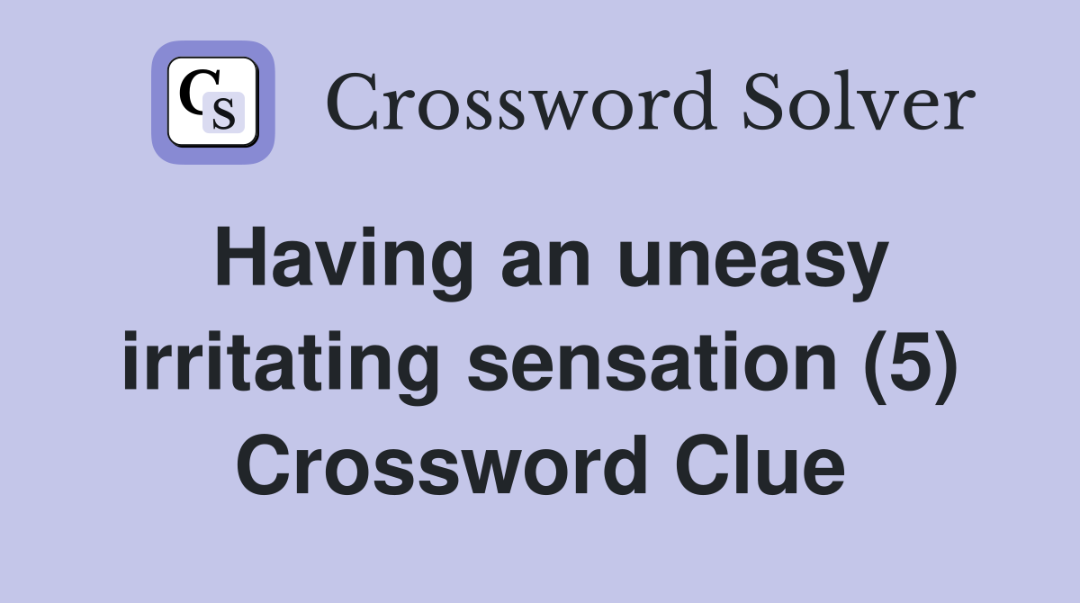 Having an uneasy irritating sensation (5) Crossword Clue