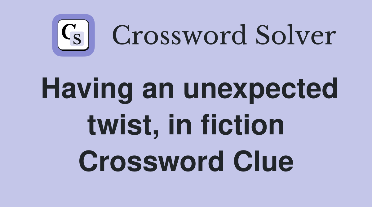 Having an unexpected twist, in fiction Crossword Clue
