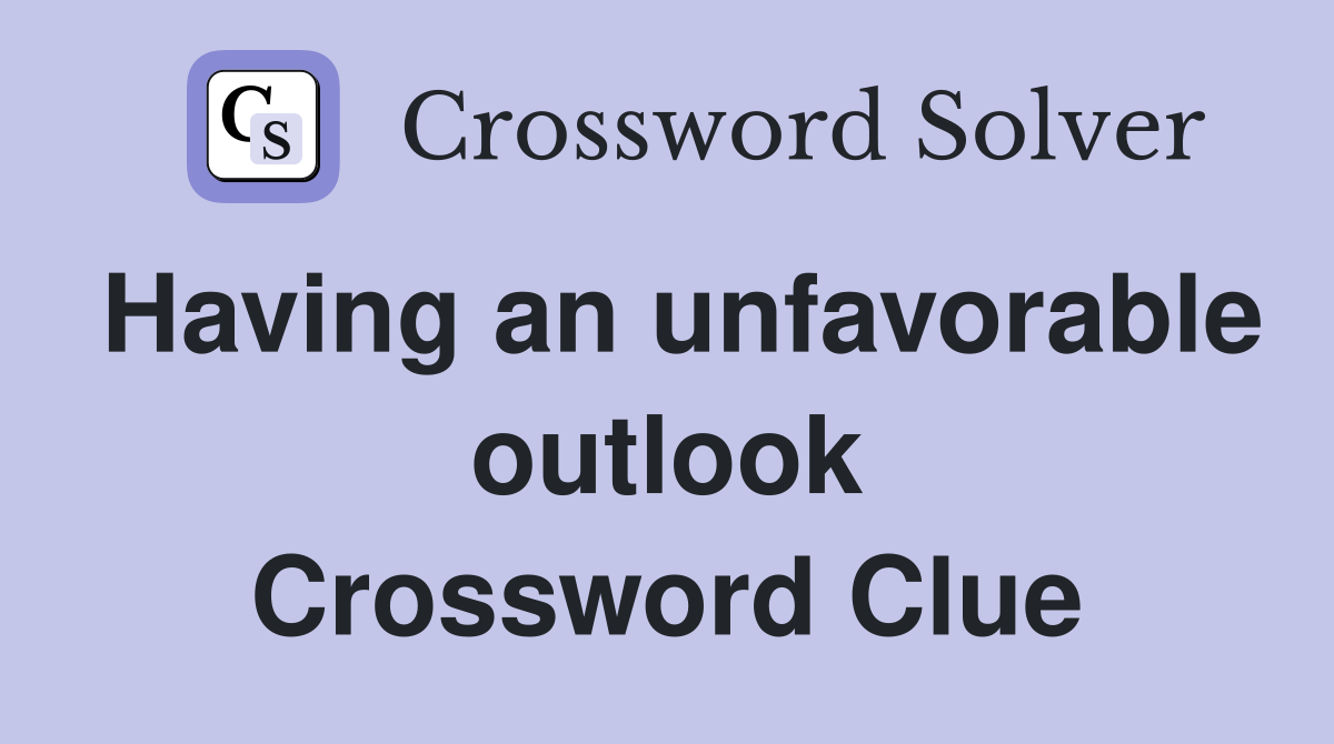 Having an unfavorable outlook Crossword Clue