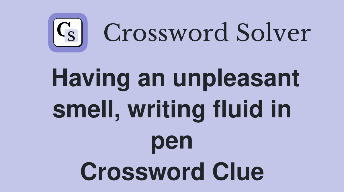 Having an unpleasant smell, writing fluid in pen Crossword Clue