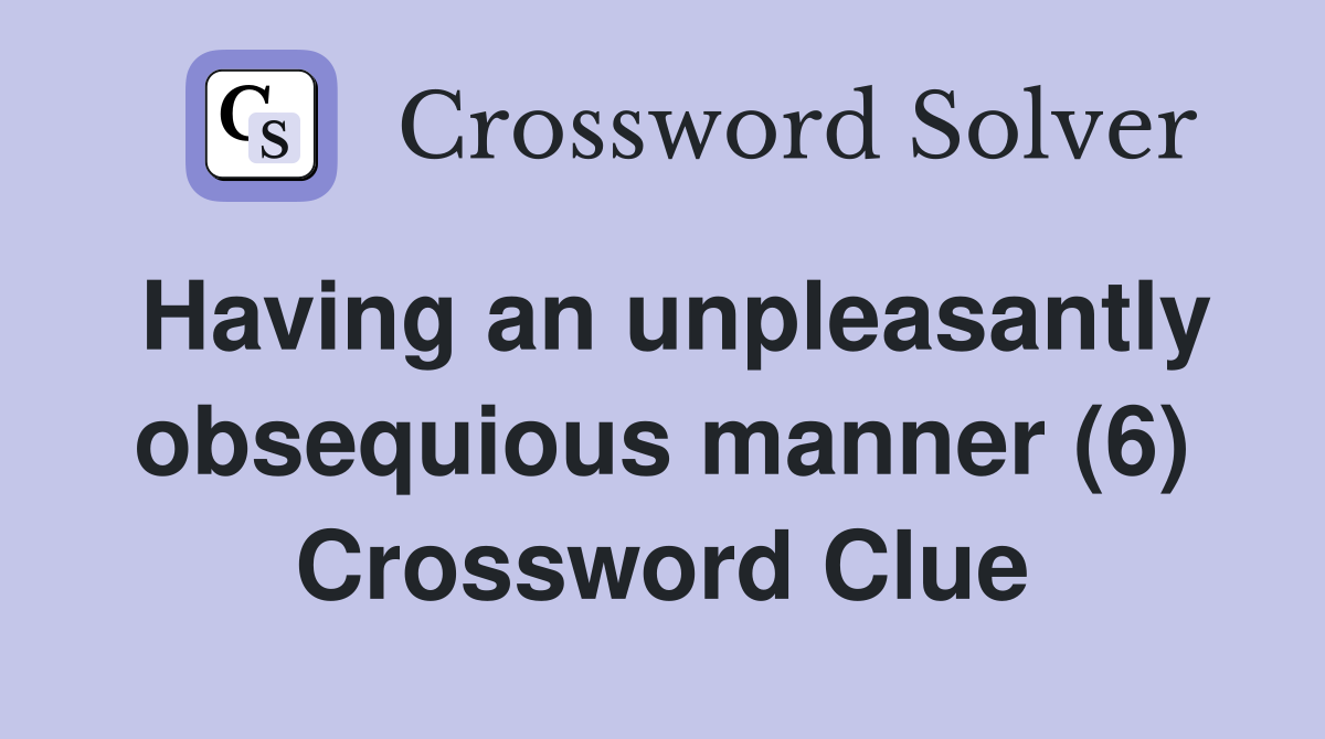 Having an unpleasantly obsequious manner (6) Crossword Clue