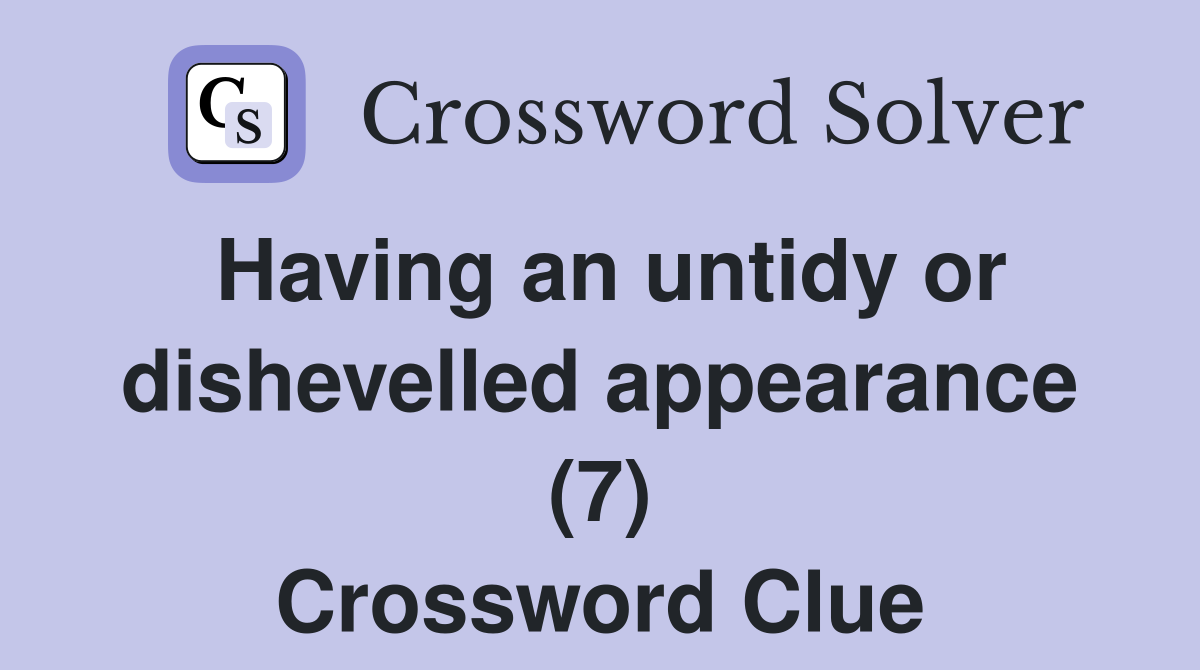 Having an untidy or dishevelled appearance (7) Crossword Clue