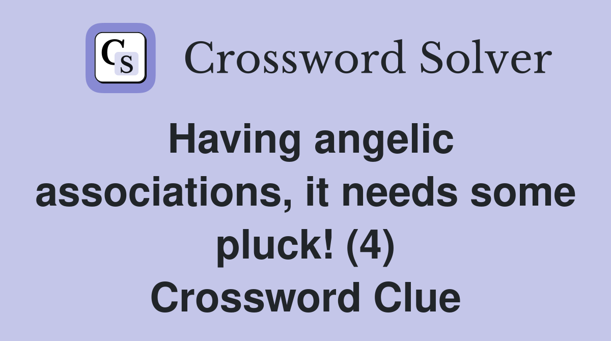 Having angelic associations, it needs some pluck! (4) Crossword Clue