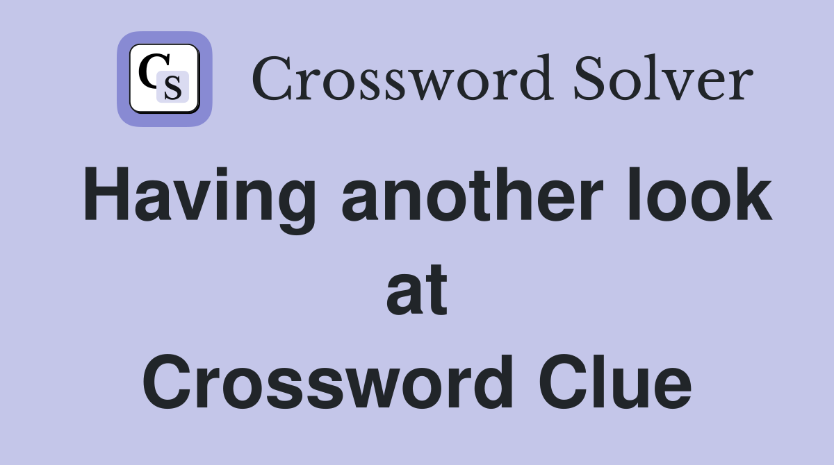Having another look at Crossword Clue