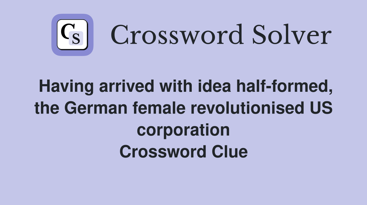 Having arrived with idea half-formed, the German female revolutionised US corporation Crossword Clue