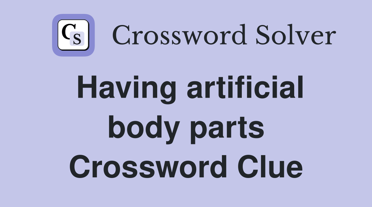 Having artificial body parts Crossword Clue