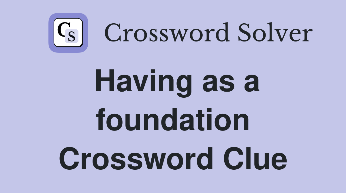 Having as a foundation Crossword Clue