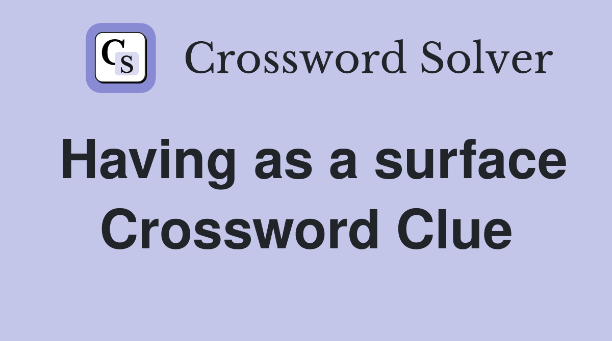 Having as a surface Crossword Clue