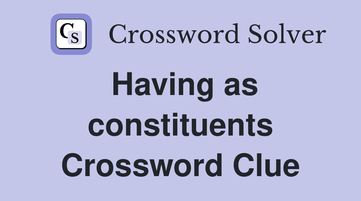 Having as constituents Crossword Clue