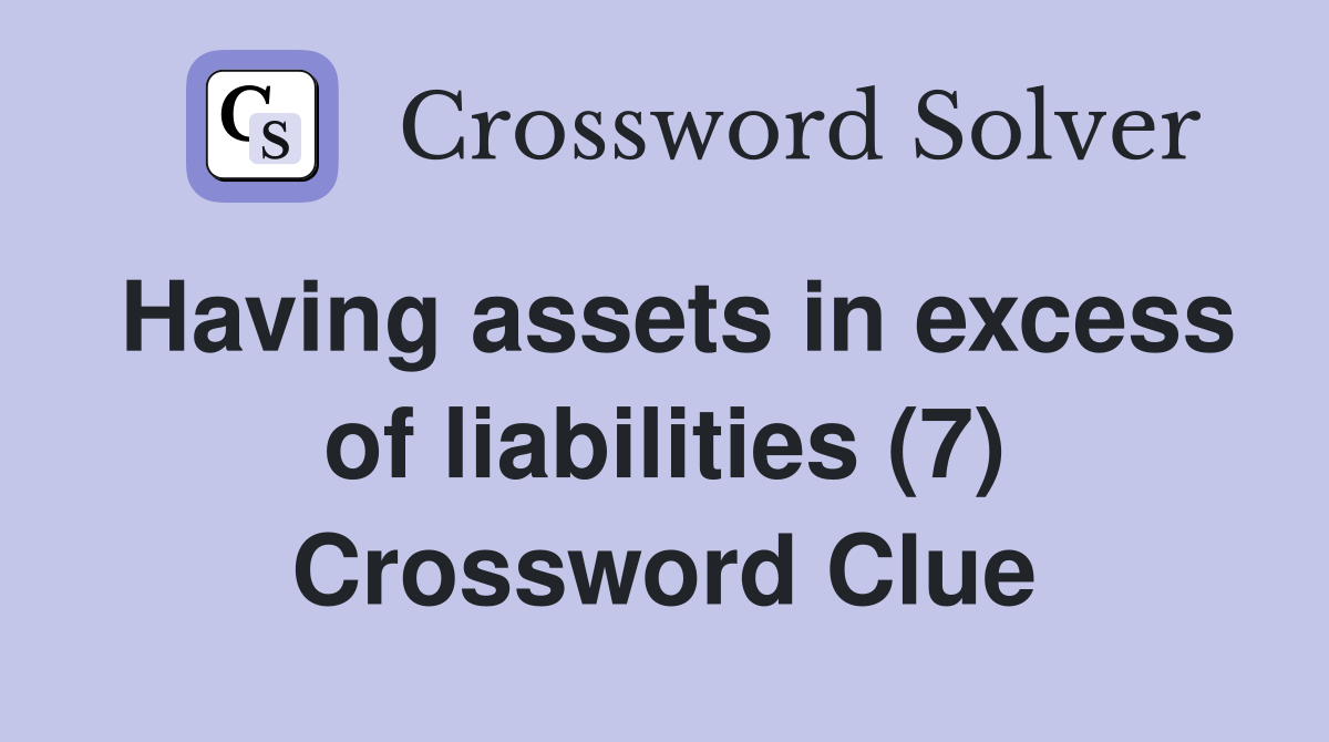 Having assets in excess of liabilities (7) Crossword Clue