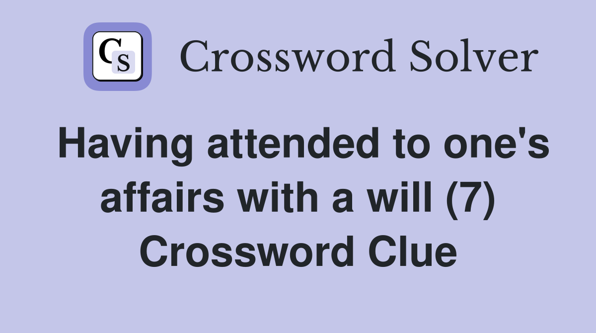 Having attended to one's affairs with a will (7) Crossword Clue
