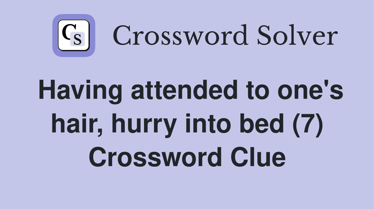 Having attended to one's hair, hurry into bed (7) Crossword Clue