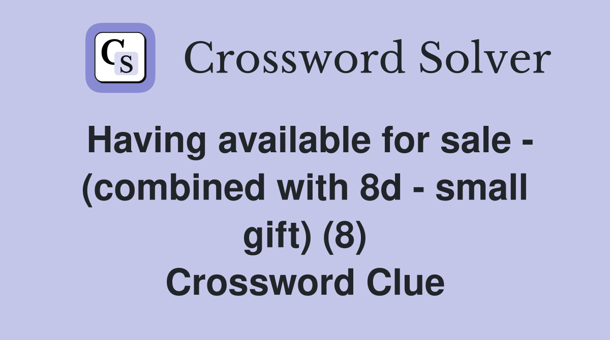 Having available for sale - (combined with 8d - small gift) (8) Crossword Clue