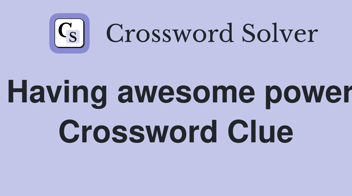 Having awesome power Crossword Clue