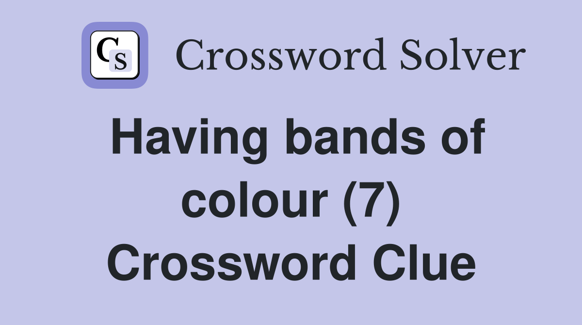 Having bands of colour (7) Crossword Clue