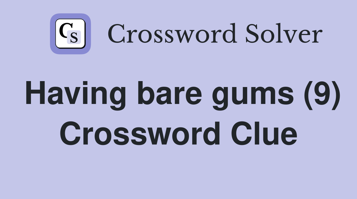Having bare gums (9) Crossword Clue