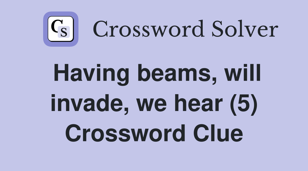 Having beams, will invade, we hear (5) Crossword Clue