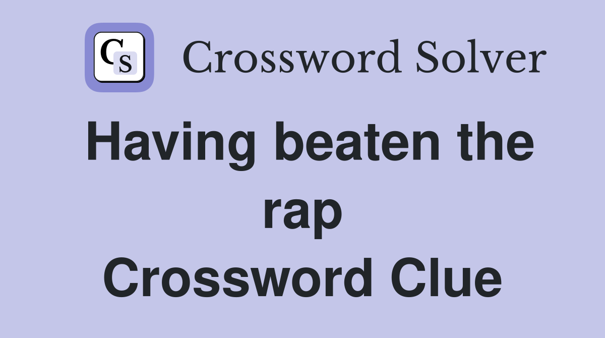 Having beaten the rap Crossword Clue