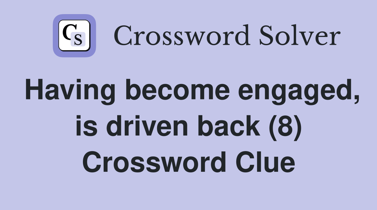 Having become engaged, is driven back (8) Crossword Clue