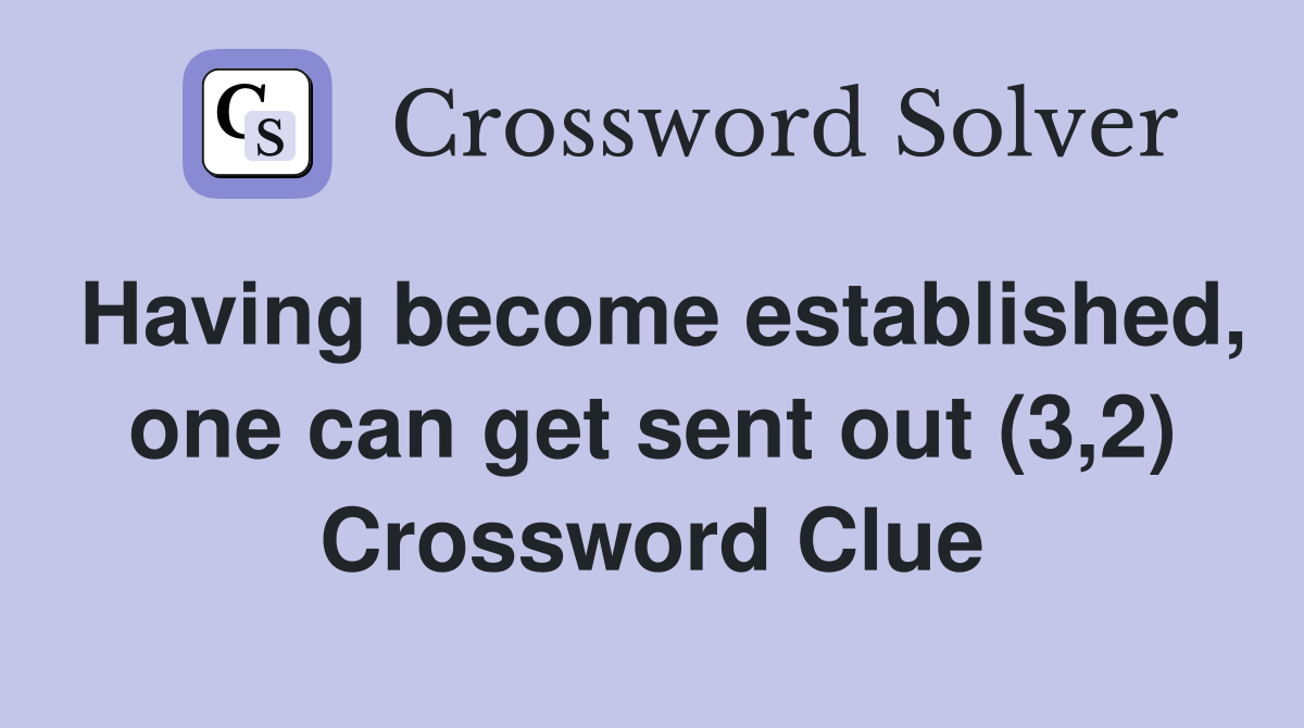 Having become established, one can get sent out (3,2) Crossword Clue