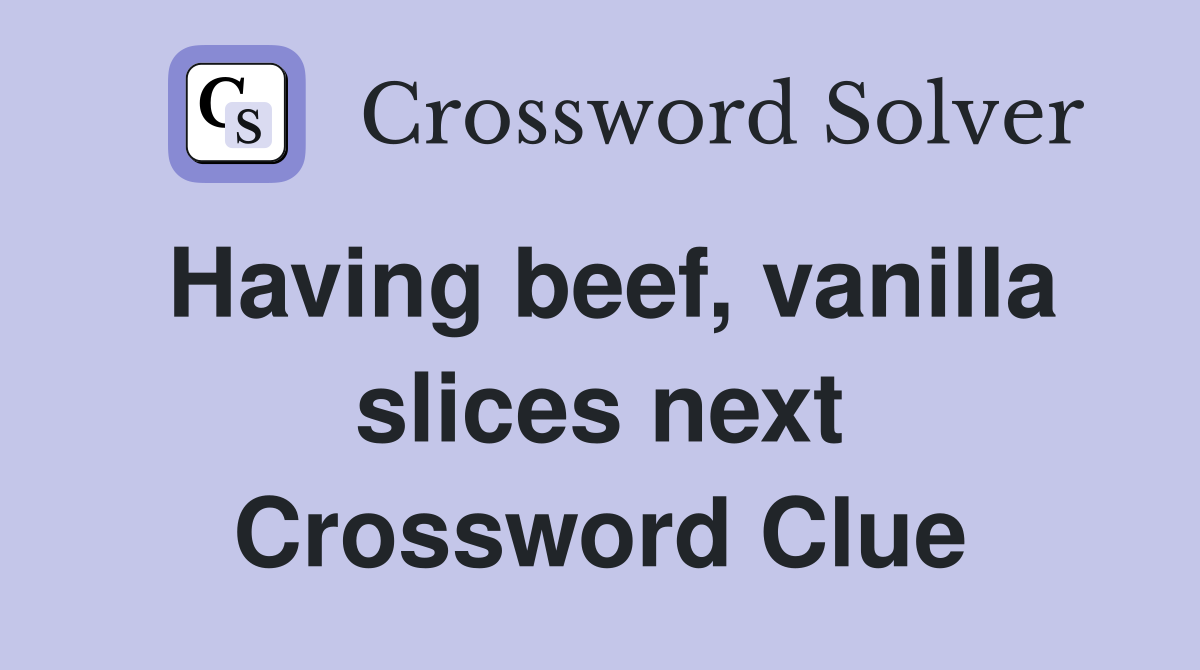 Having beef, vanilla slices next Crossword Clue