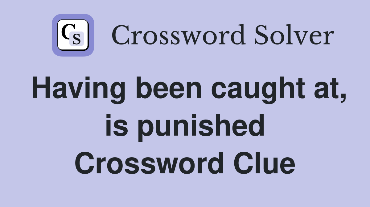 Having been caught at, is punished Crossword Clue