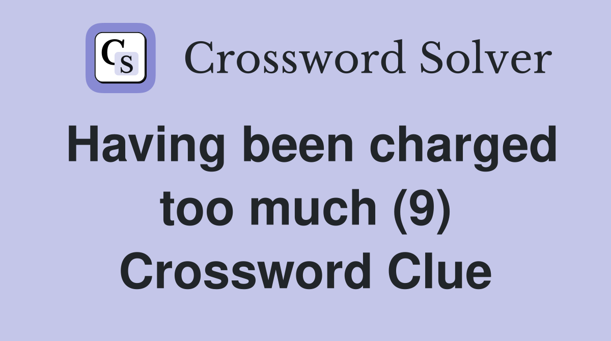 Having been charged too much (9) Crossword Clue