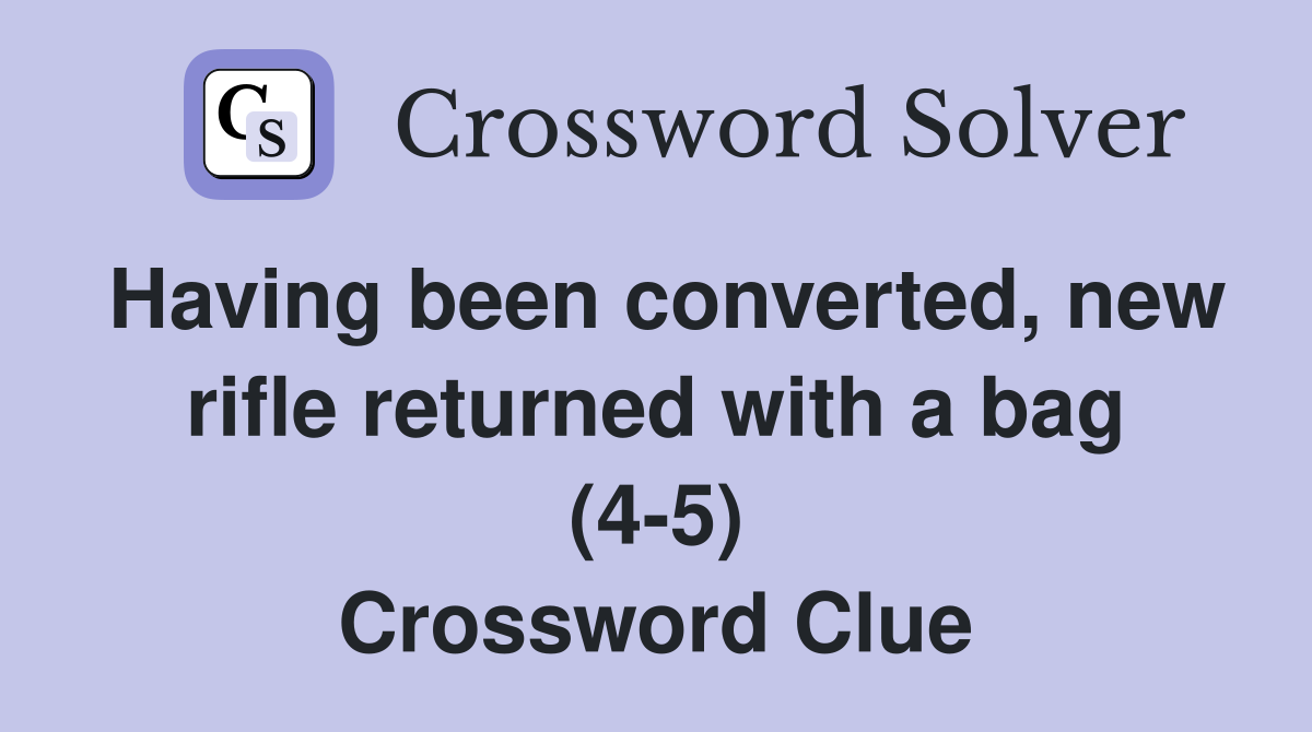 Having been converted, new rifle returned with a bag (4-5) Crossword Clue