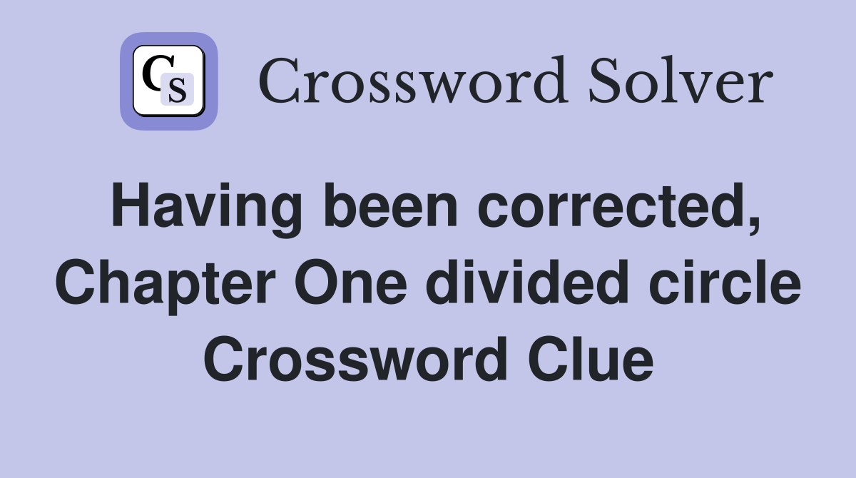 Having been corrected, Chapter One divided circle Crossword Clue