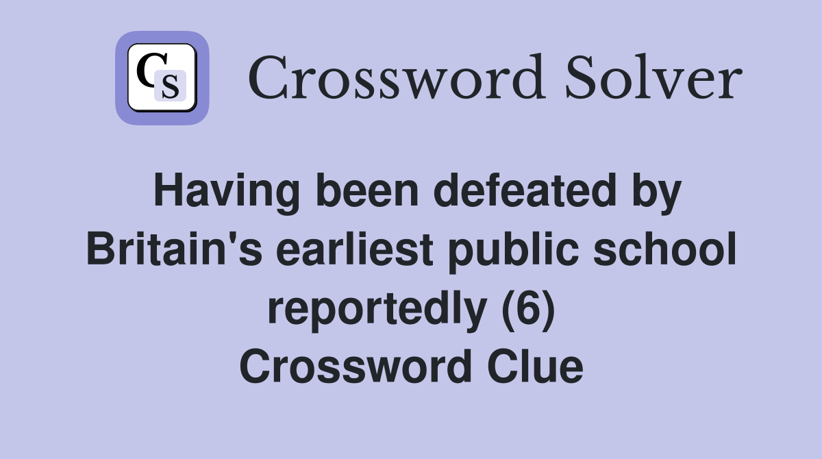Having been defeated by Britain's earliest public school reportedly (6) Crossword Clue