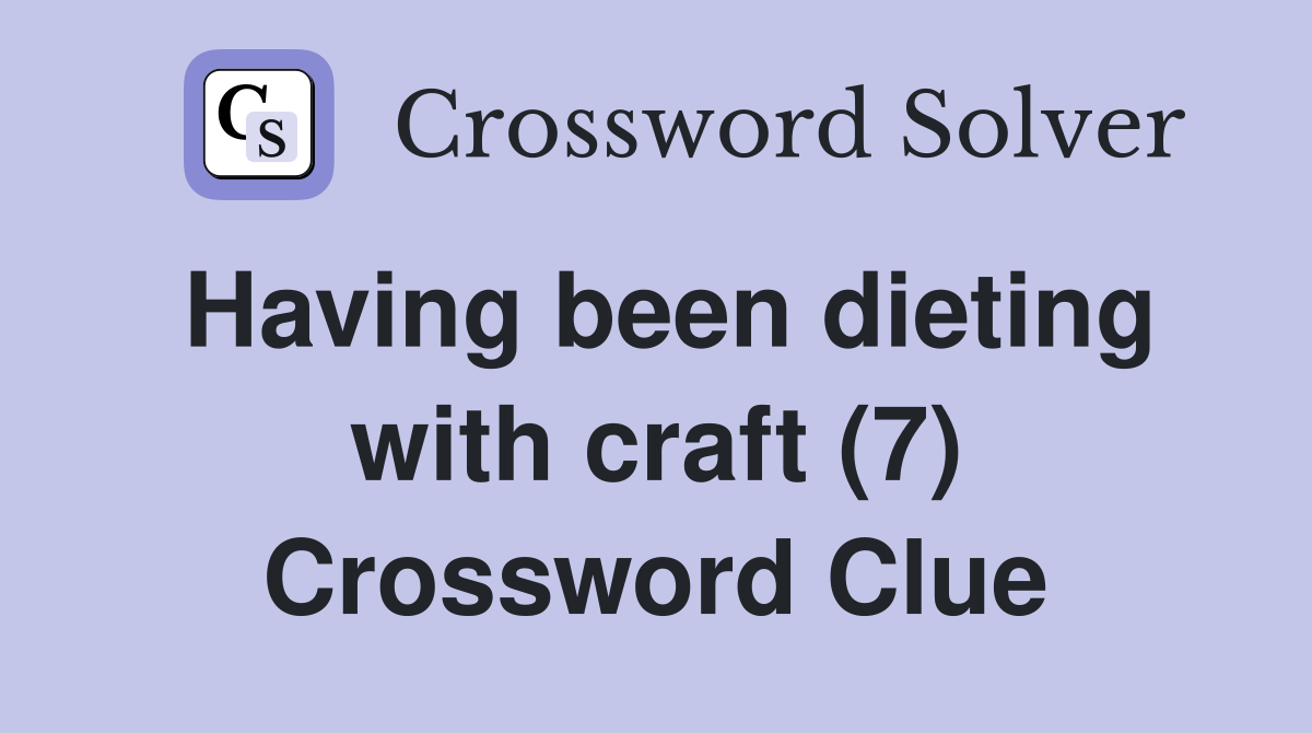 Having been dieting with craft (7) Crossword Clue